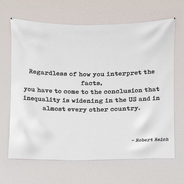 Item preview, Regardless Of How You Interpret The Facts You Have To Come To The Conclusion That Inequality Is Widening In The Us And In Almost Every Other Country Quote by Robert Reich designed and sold by GraphixDisplate.