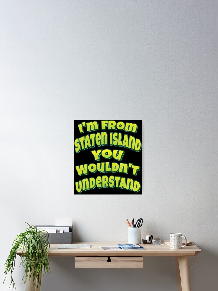 I'm From Staten Island You Wouldn't Understand T-Shirt. Ny I'm From Staten Island You Wouldn't Understand T-Shirt. Ny