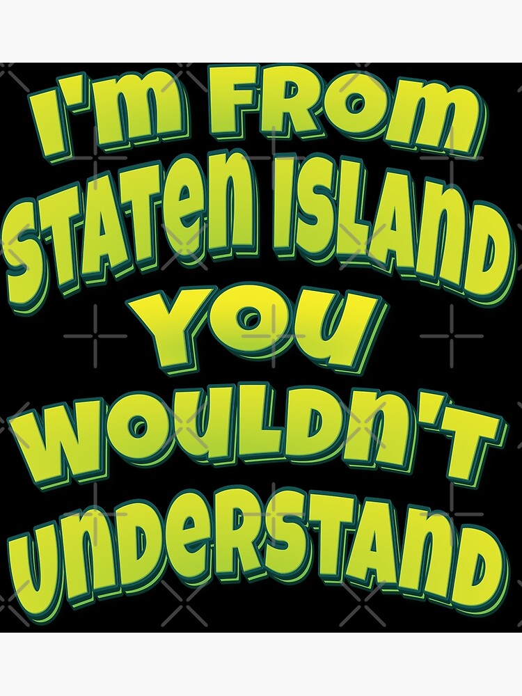 I'm From Staten Island You Wouldn't Understand T-Shirt. Ny I'm From Staten Island You Wouldn't Understand T-Shirt. Ny