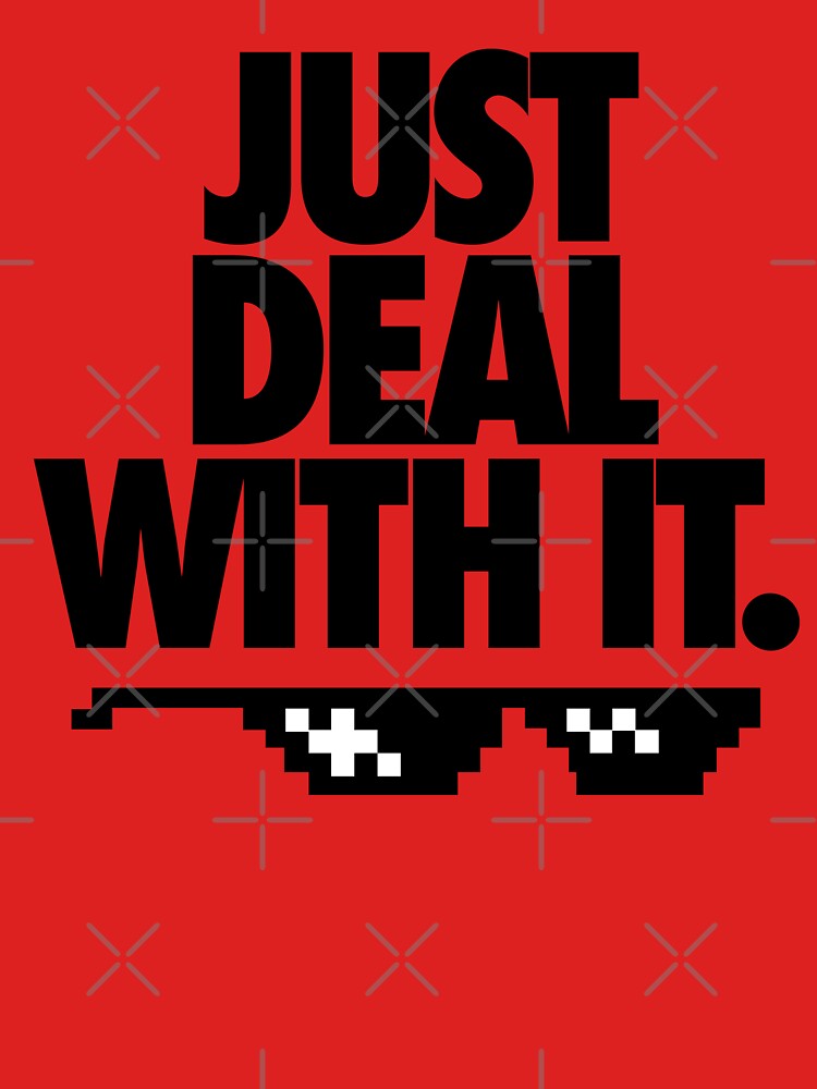 Just Deal With It!