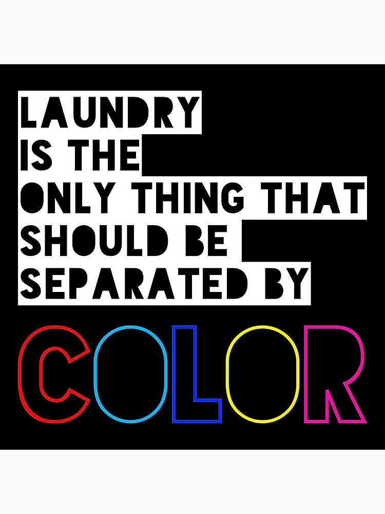 laundry-is-the-only-thing-that-should-be-separated-by-color-art-print