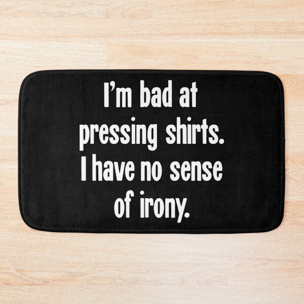 Item preview, I'm Bad At Pressing Shirts. I Have No Sense Of Irony. designed and sold by Good-Looking Corpse.