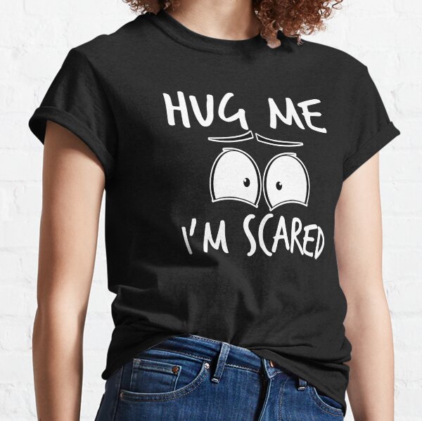 Hug Me or Dont Hug Me Im Scared Classic T-Shirt