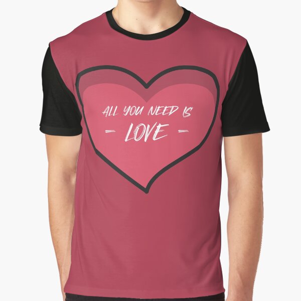 All you need is love Graphic T-Shirt