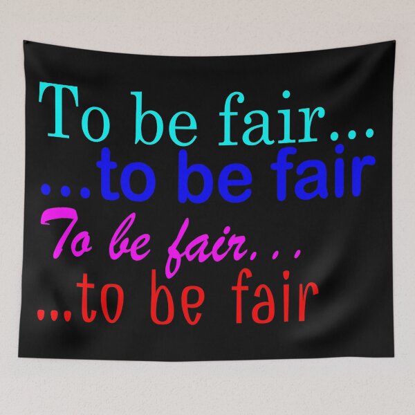 Item preview, To Be Fair ... to be fair ... To be Fair ... to be fair - Funny TV Quote - Canada designed and sold by jacob-jendrey.