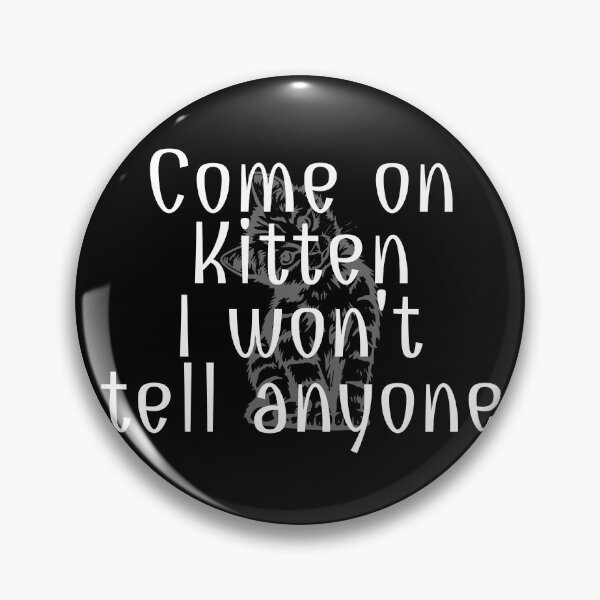 Item preview, Come on Kitten . . . I won't tell anyone - Funny TV Quote - Canada designed and sold by jacob-jendrey.