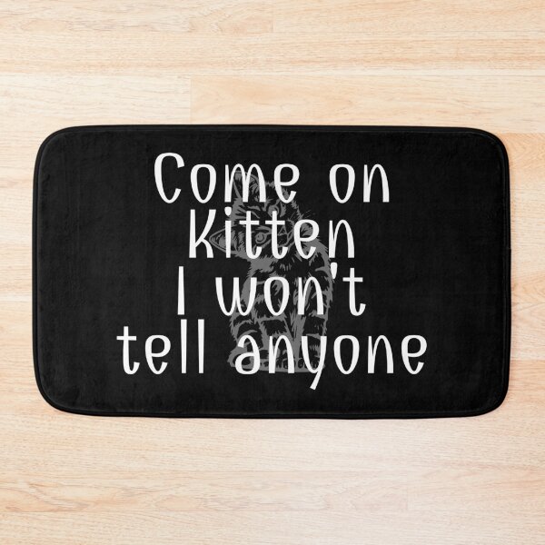 Item preview, Come on Kitten . . . I won't tell anyone - Funny TV Quote - Canada designed and sold by jacob-jendrey.