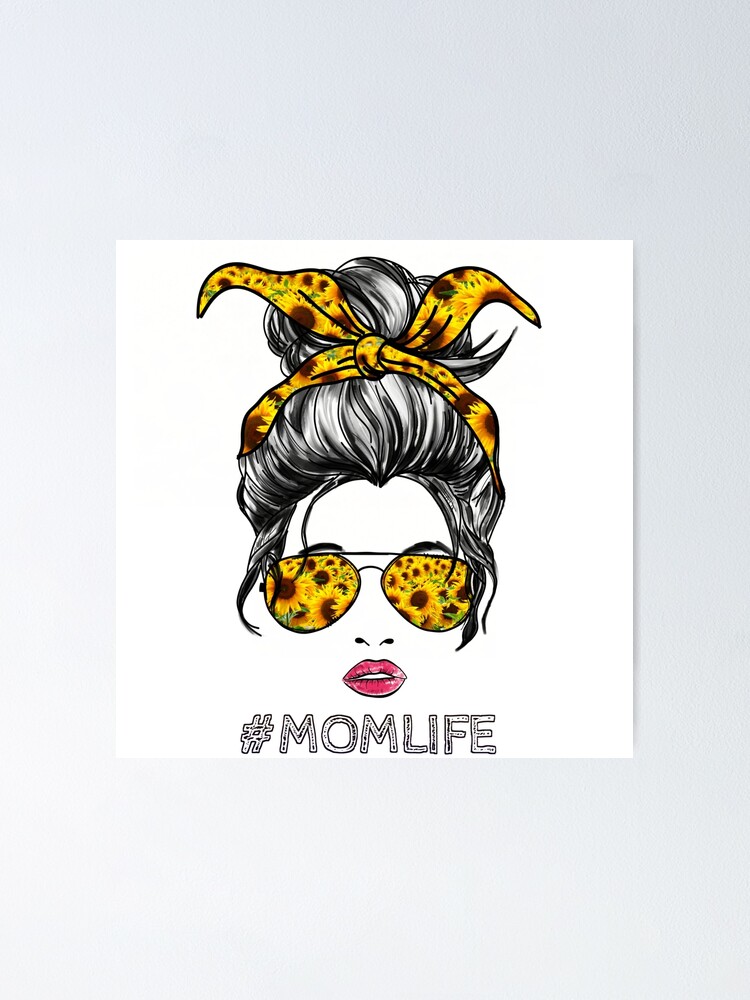 Sunflower Mom Life Momlife Messy Bun Mom Life Poster For Sale By Tereshchenkoo Redbubble