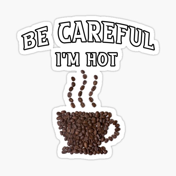 be-careful-i-m-hot-i-m-addicted-to-hot-coffee-drink-hot-coffee-i-m