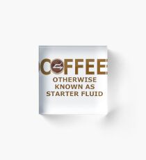 COFFEE - STARTER FLUID Acrylic Block