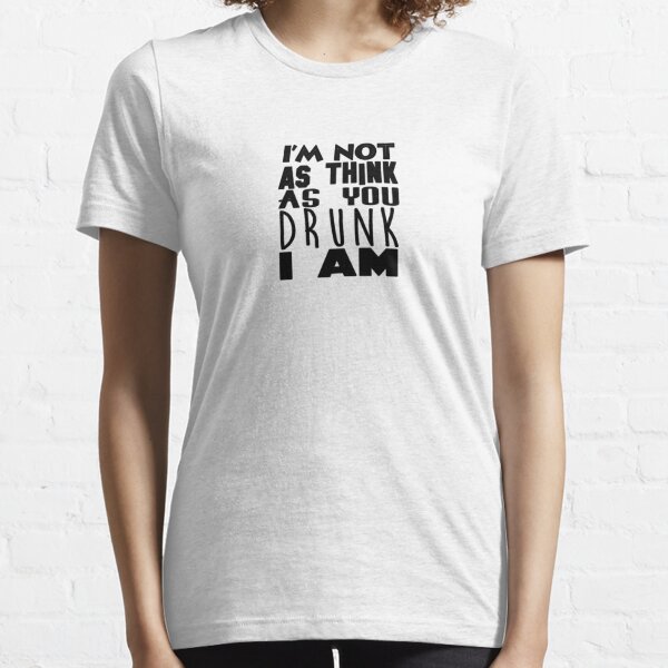 I'm Not As Think As You Drunk I Am Essential T-Shirt