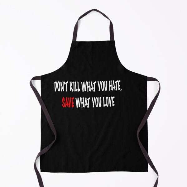 Item preview, DON'T KILL WHAT YOU HATE SAVE WHAT YOU LOVE designed and sold by Dibes94.