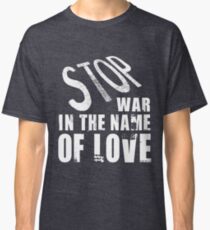 STOP WAR IN THE NAME OF LOVE Classic T-Shirt