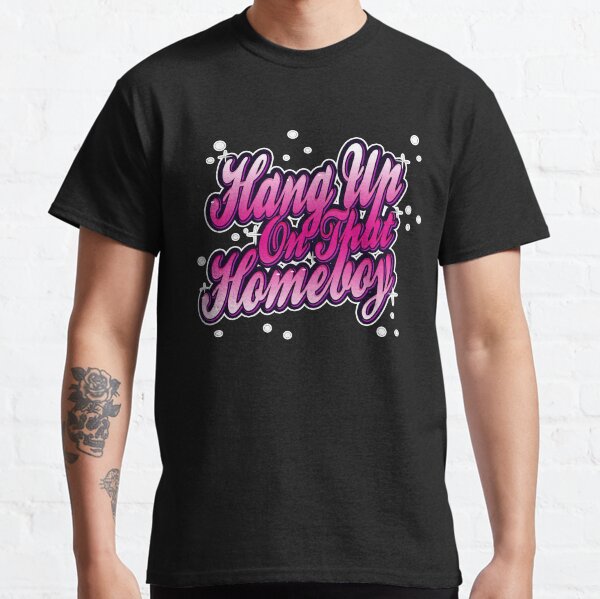 Hang Up On That Homeboy Classic T-Shirt