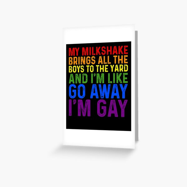 My Milkshake Brings All The Boys To The Yard And I'm Like Go Away I'm Gay Greeting Card