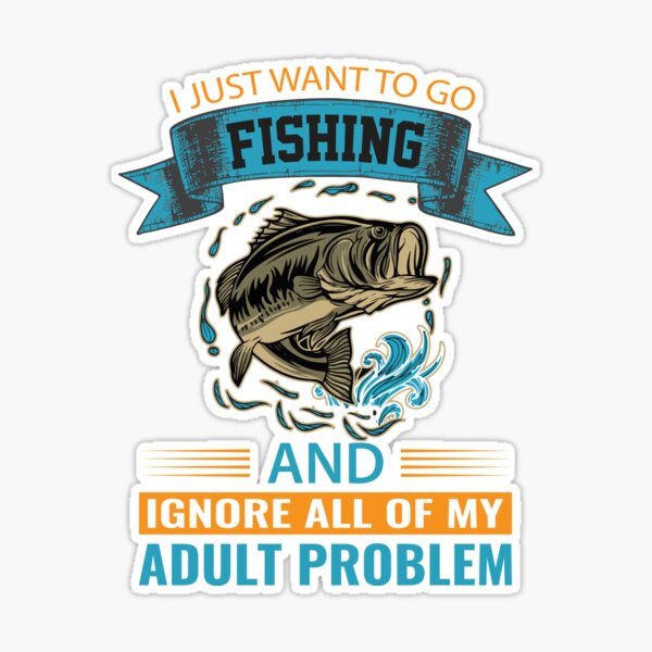 Fishing Gift I Just Want To Go Fishing And Ignore All Of My Adult Funny  Fisher Gag Sticker by Jeff Creation - Pixels