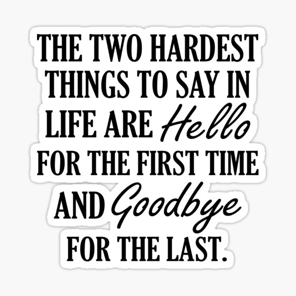 the-two-hardest-things-to-say-in-life-are-hello-for-the-first-time-and