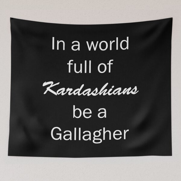 Item preview, In a World Full of Kardashians Be a Gallagher designed and sold by ValentinaHramov.