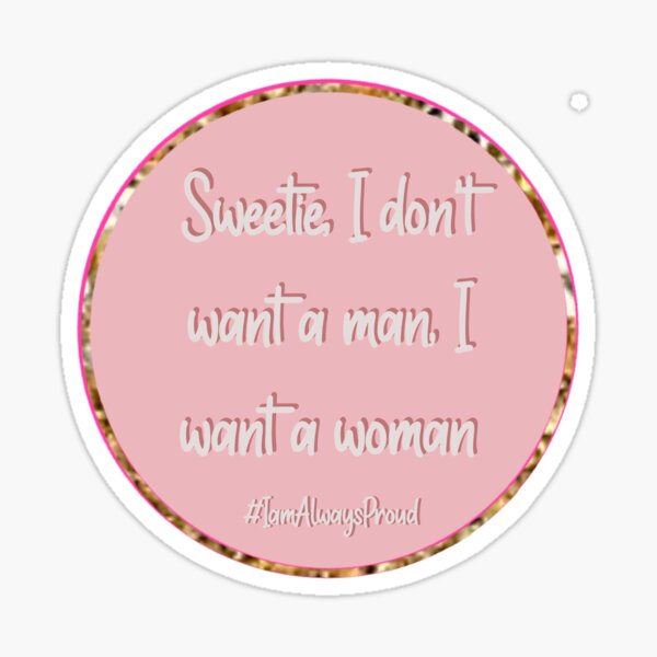 Sweetie I don’t want a man, I want a woman Sticker
