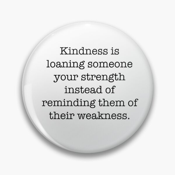 Item preview, Quote- Kindness is loaning someone your strength instead of reminding them of their weakness. designed and sold by Englishmistress.