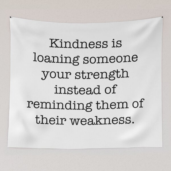 Item preview, Quote- Kindness is loaning someone your strength instead of reminding them of their weakness. designed and sold by Englishmistress.