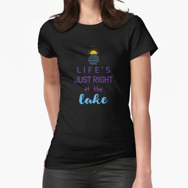 Life Is Just Right At The Lake cool funny quote Fitted T-Shirt
