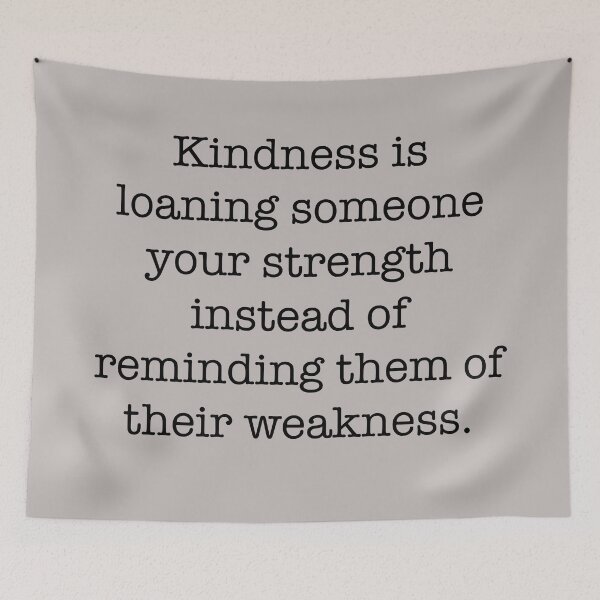 Item preview, Quote- Kindness is loaning someone your strength instead of reminding them of their weakness. designed and sold by Englishmistress.