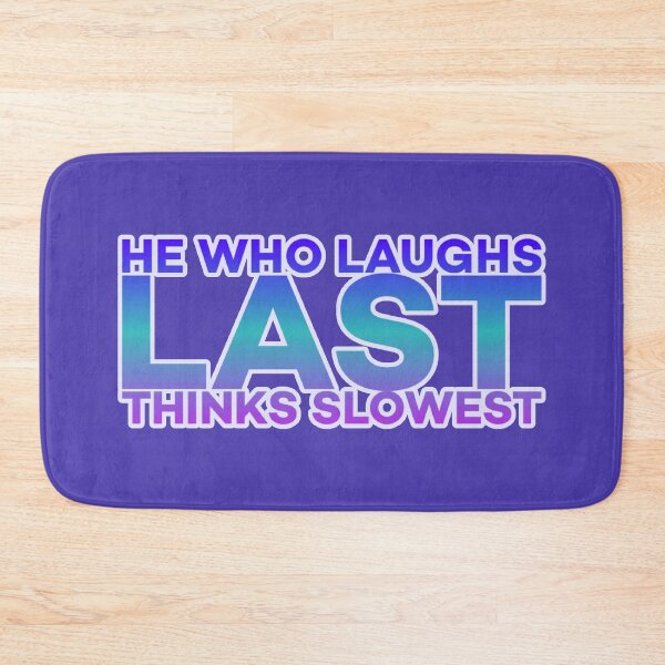 Item preview, He Who Laughs Last, Thinks Slowest designed and sold by CRHPOD20.