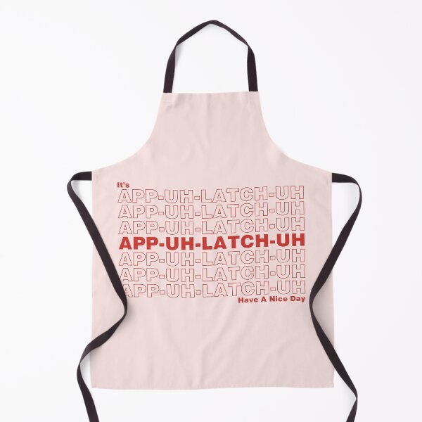 Item preview, It's App-Uh-Latch-Uh, Have A Nice Day designed and sold by wordwitchery.