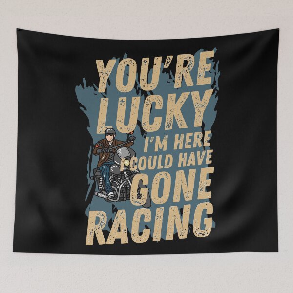 Item preview, You're Lucky I'm Here, I could have Gone Racing designed and sold by Tee4Tech.