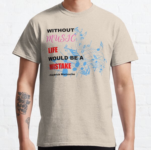 Without Music Life Would Be A Mistake - music lovers quotes Classic T-Shirt