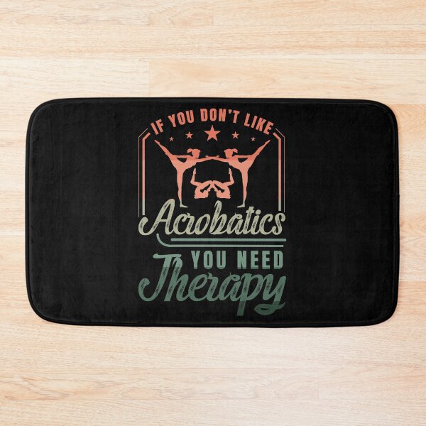 Artikelvorschau, Gymnastik Sport If You Don't Like Acrobatics You Need Therapy entworfen und verkauft von shirti.