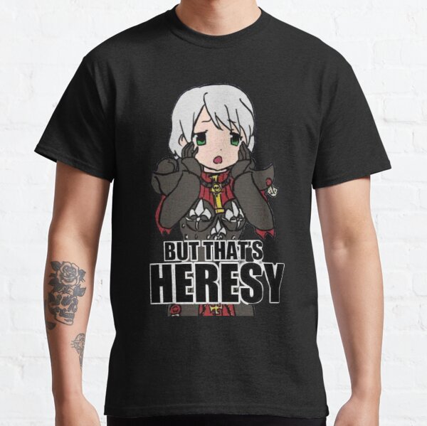 But that's Heresy Classic T-Shirt