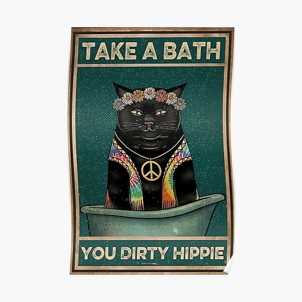 cat take a bath you dirty hippie Poster