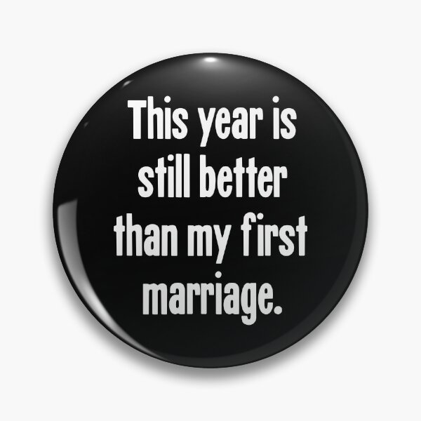 Item preview, This Year Is Still Better Than My First Marriage designed and sold by Good-Looking Corpse.