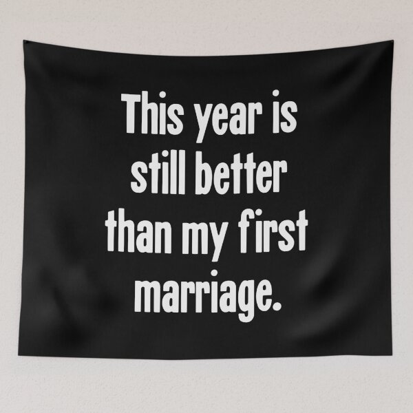Item preview, This Year Is Still Better Than My First Marriage designed and sold by Good-Looking Corpse.