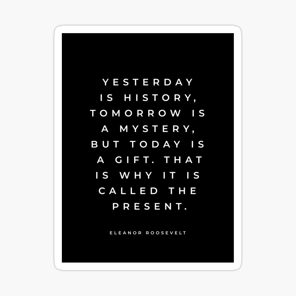 Eleanor Roosevelt Quote Yesterday Is History Tomorrow Is A Mystery Roosevelt Quote Inspirational Quote Black Print Poster By Reginalima Redbubble
