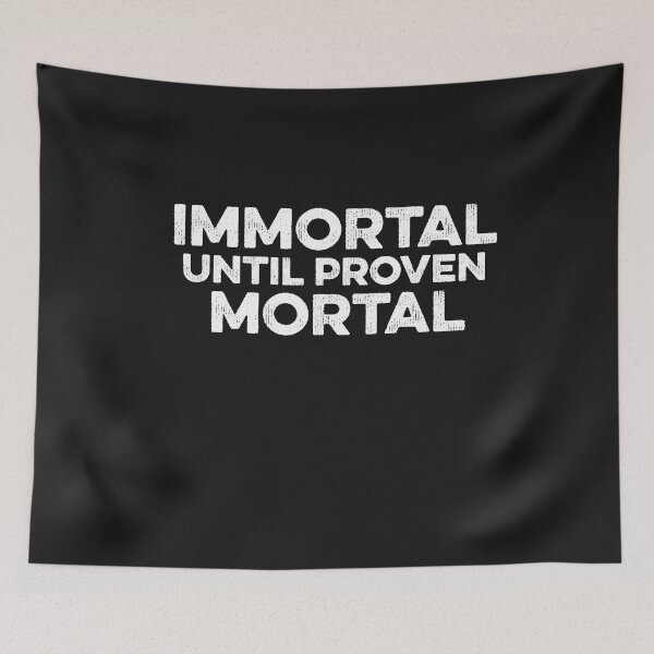 Item preview, Immortal Until Proven Mortal Funny Meme Parallel Universe designed and sold by gkao.