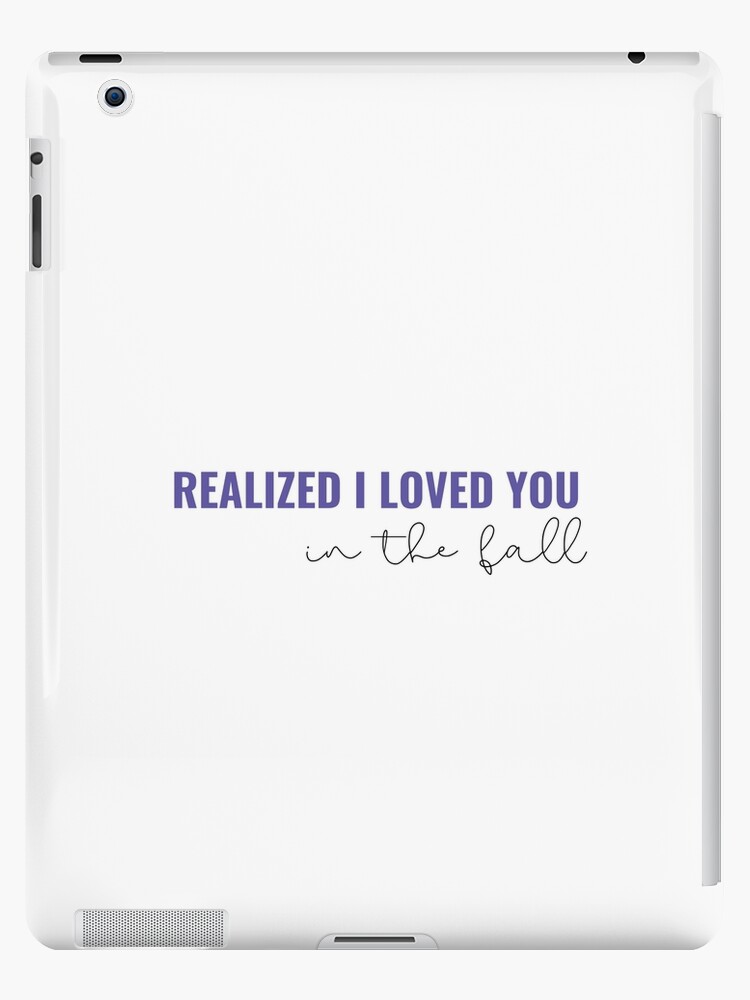 Realized I Loved You In The Fall - Taylor Swift  iPad Case & Skin for Sale  by bombalurina