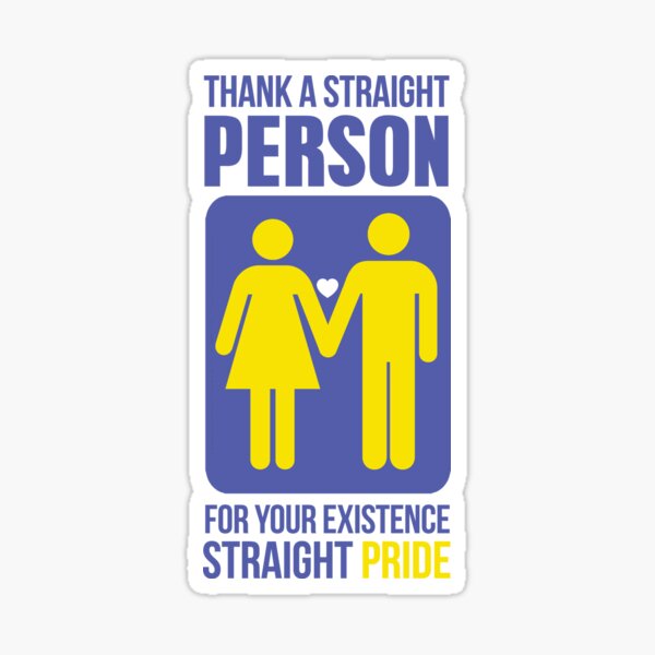 THANK A STRAIGHT PERSON TODAY FOR YOUR EXISTENCE STRAIGHT PRIDE Sticker.
