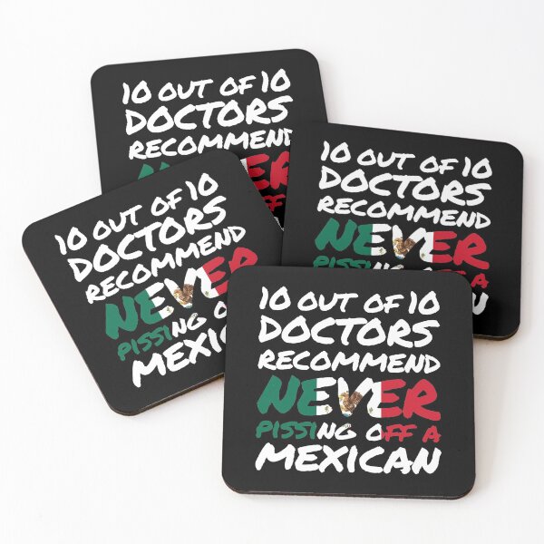 Item preview, 10 out of 10 Mexican Doctors recommend never pissing of a Mexican designed and sold by elhefe.