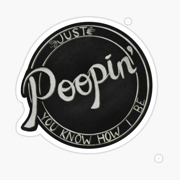 Just Poopin’ You Know How I Be Sticker