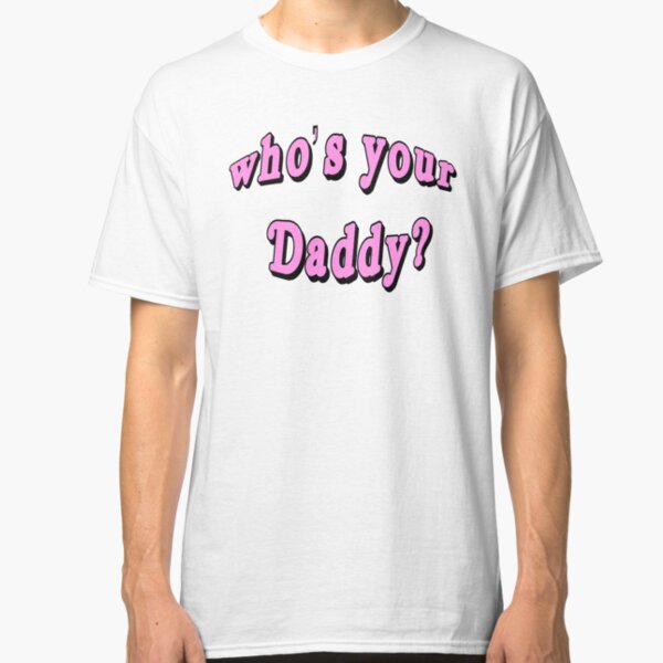 Whos Your Daddy T Shirts Redbubble
