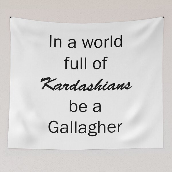 Item preview, In a World Full of Kardashians Be a Gallagher designed and sold by ValentinaHramov.