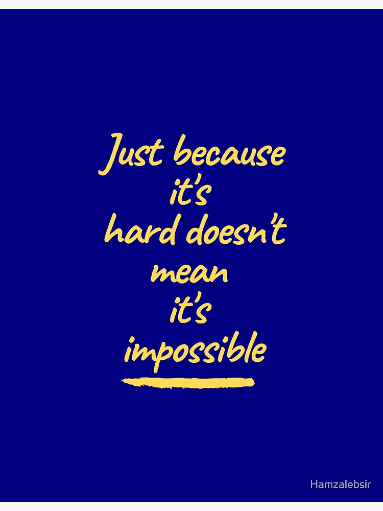 ""Just because it's hard doesn't mean it's impossible" you can do it