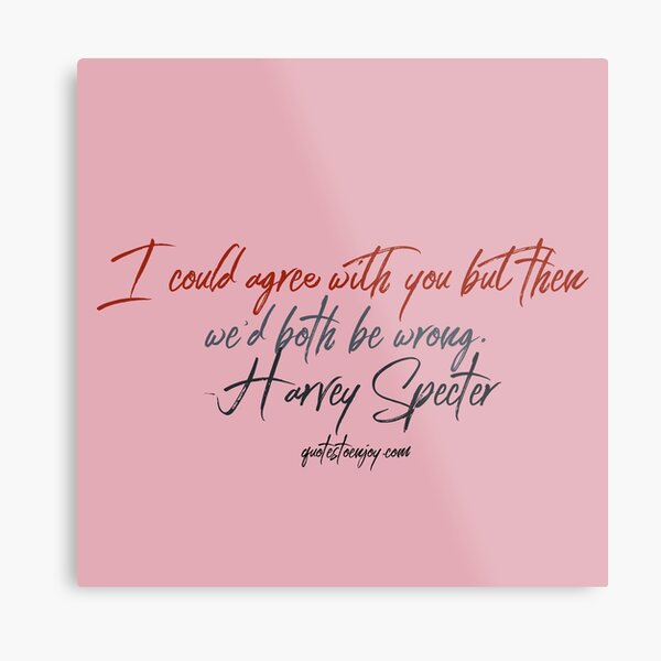 I could agree with you but then we’d both be wrong. – Harvey Specter Metal Print