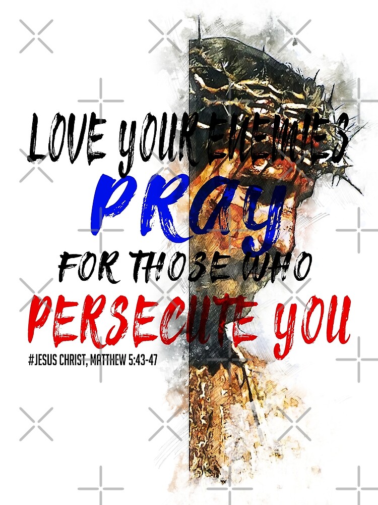 jesus-christ-matthew-5-43-47-love-your-enemies-pray-for-those-who