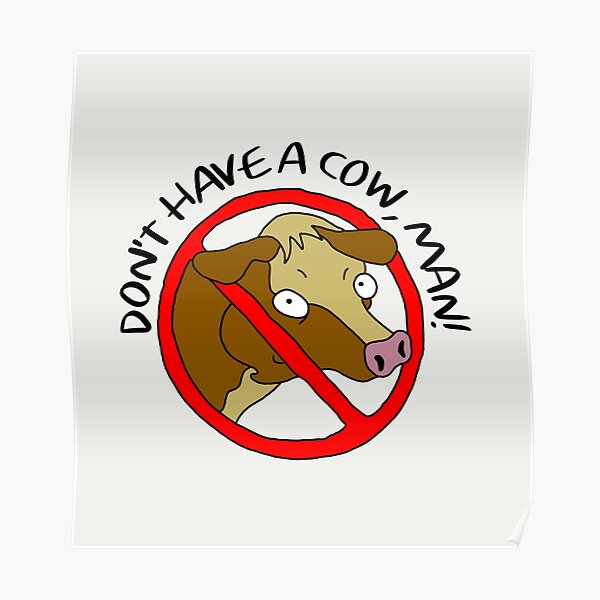 Dont Have A Cow Man Poster By Thebcarts Redbubble 9421