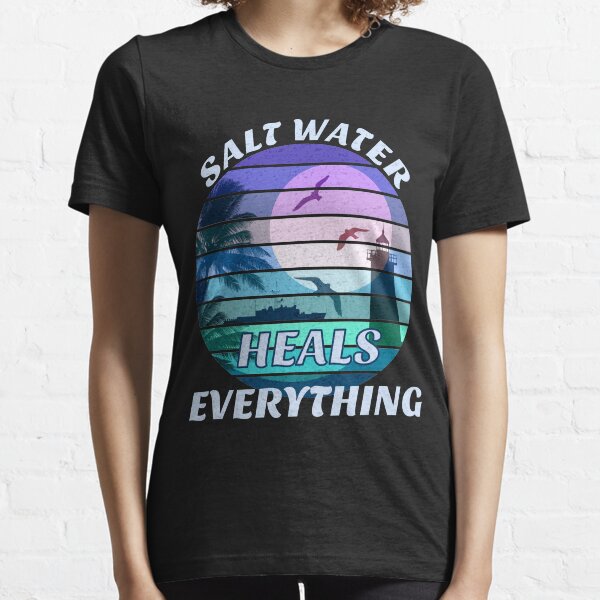 Salt Water Heals Everything Essential T-Shirt