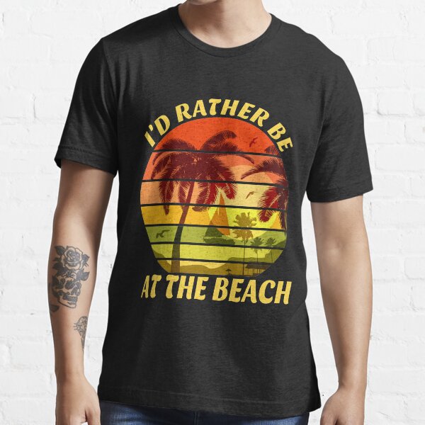 I'd Rather Be At The Beach Essential T-Shirt
